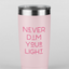 Never Dim Your Light Tumbler